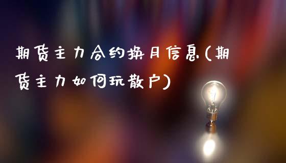 期货主力合约换月信息(期货主力如何玩散户)