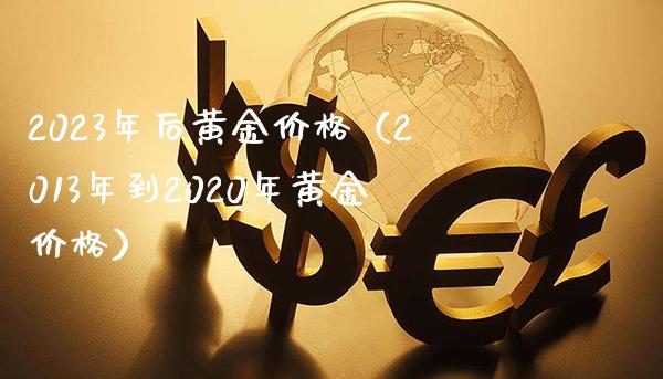 2023年后黄金价格（2013年到2020年黄金价格）