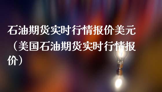 石油期货实时行情报价美元（美国石油期货实时行情报价）_https://www.boyangwujin.com_期货直播间_第1张