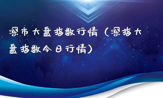 深市大盘指数行情（深指大盘指数今日行情）