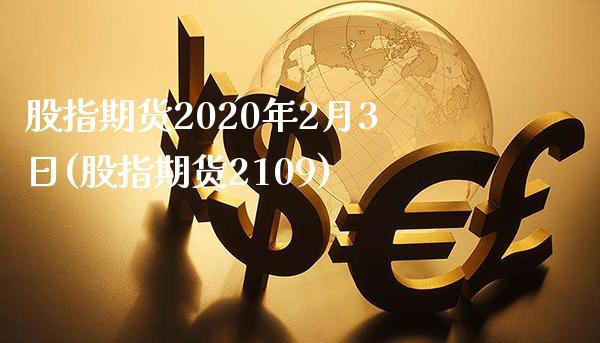 股指期货2020年2月3日(股指期货2109)_https://www.boyangwujin.com_期货直播间_第1张