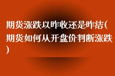 期货涨跌以昨收还是昨结(期货如何从开盘价判断涨跌)_https://www.boyangwujin.com_黄金期货_第1张