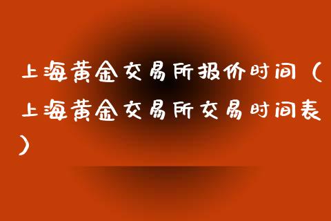 上海黄金交易所报价时间（上海黄金交易所交易时间表）