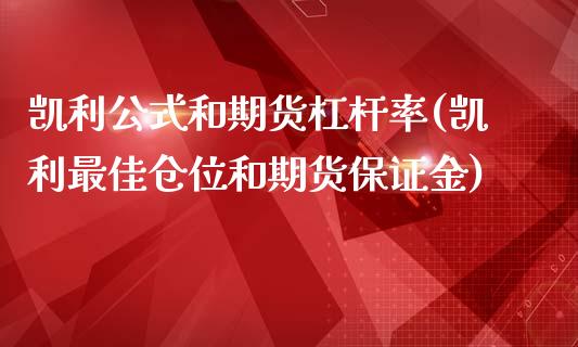 凯利公式和期货杠杆率(凯利最佳仓位和期货保证金)_https://www.boyangwujin.com_期货直播间_第1张