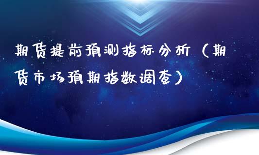 期货提前预测指标分析（期货市场预期指数调查）_https://www.boyangwujin.com_期货直播间_第1张