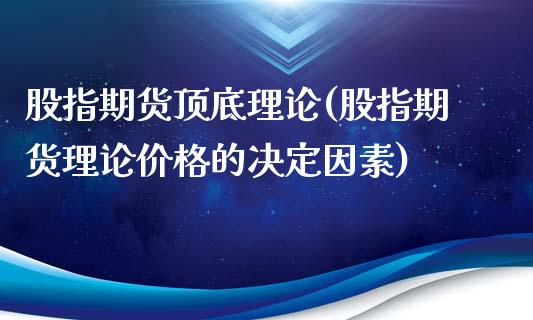 股指期货顶底理论(股指期货理论价格的决定因素)_https://www.boyangwujin.com_道指期货_第1张