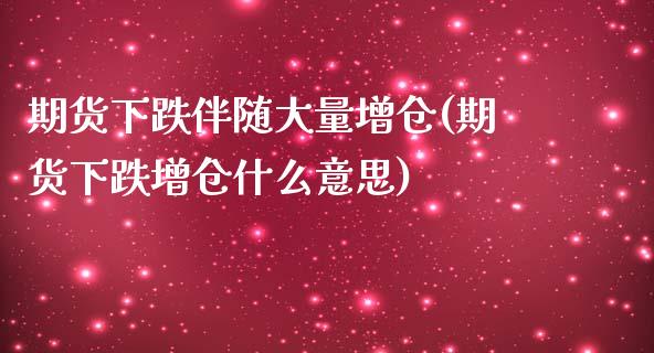 期货下跌伴随大量增仓(期货下跌增仓什么意思)