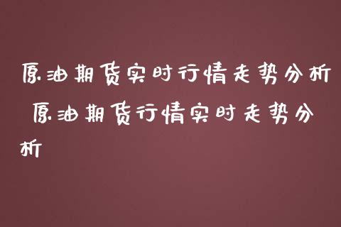 原油期货实时行情走势分析 原油期货行情实时走势分析_https://www.boyangwujin.com_期货直播间_第1张