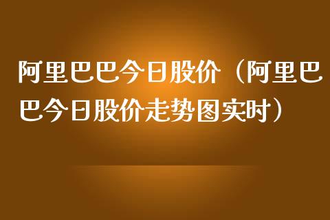 阿里巴巴今日股价（阿里巴巴今日股价走势图实时）