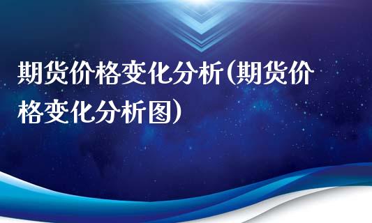 期货价格变化分析(期货价格变化分析图)