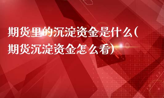 期货里的沉淀资金是什么(期货沉淀资金怎么看)