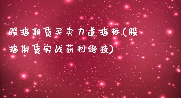 股指期货买卖力道指标(股指期货实战获利绝技)_https://www.boyangwujin.com_恒指期货_第1张