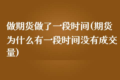 做期货做了一段时间(期货为什么有一段时间没有成交量)_https://www.boyangwujin.com_内盘期货_第1张