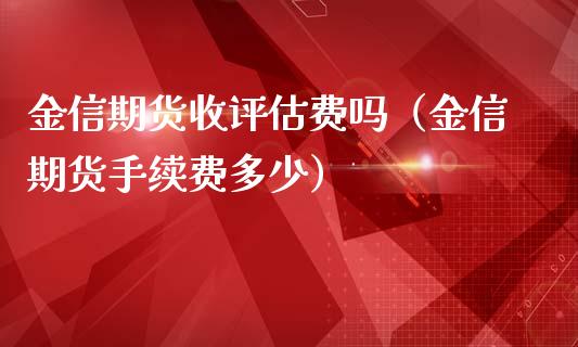 金信期货收评估费吗（金信期货手续费多少）