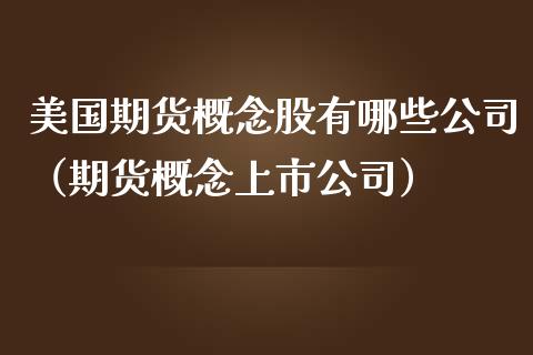 美国期货概念股有哪些公司（期货概念上市公司）_https://www.boyangwujin.com_原油期货_第1张