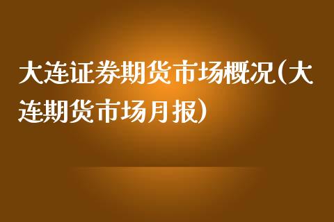 大连证券期货市场概况(大连期货市场月报)