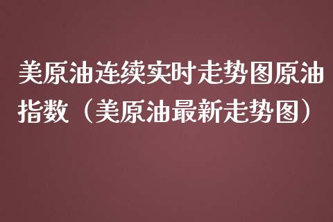 美原油连续实时走势图原油指数（美原油最新走势图）_https://www.boyangwujin.com_期货直播间_第1张