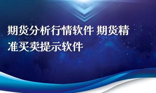 期货分析行情软件 期货精准买卖提示软件