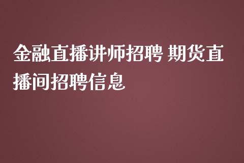 金融直播讲师招聘 期货直播间招聘信息