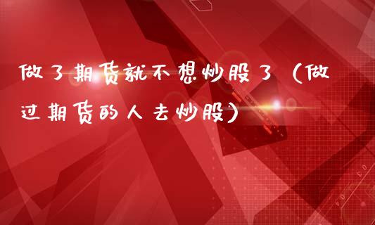 做了期货就不想炒股了（做过期货的人去炒股）