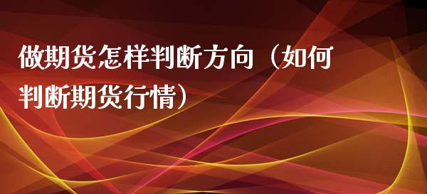 做期货怎样判断方向（如何判断期货行情）