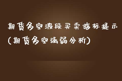 期货多空波段买卖指标提示(期货多空强弱分析)