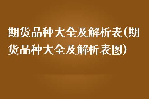 期货品种大全及解析表(期货品种大全及解析表图)