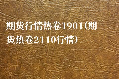 期货行情热卷1901(期货热卷2110行情)