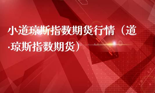 小道琼斯指数期货行情（道·琼斯指数期货）_https://www.boyangwujin.com_道指期货_第1张