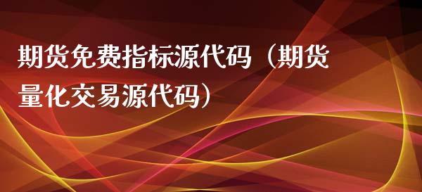 期货免费指标源代码（期货量化交易源代码）_https://www.boyangwujin.com_期货直播间_第1张