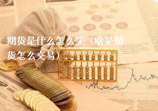 期货是什么怎么买（啥是期货怎么交易）_https://www.boyangwujin.com_黄金期货_第1张