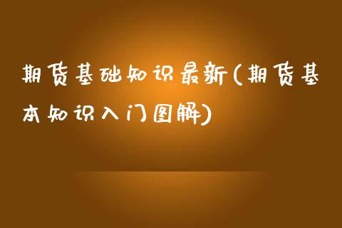 期货基础知识最新(期货基本知识入门图解)_https://www.boyangwujin.com_白银期货_第1张