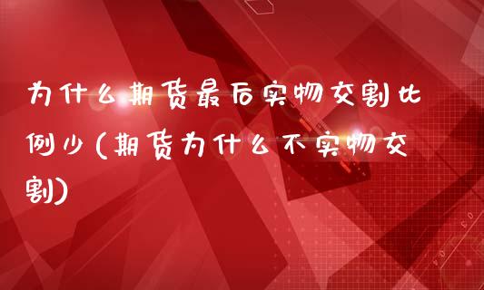 为什么期货最后实物交割比例少(期货为什么不实物交割)_https://www.boyangwujin.com_期货直播间_第1张