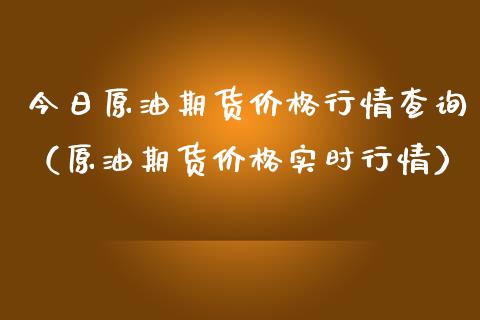 今日原油期货价格行情查询（原油期货价格实时行情）