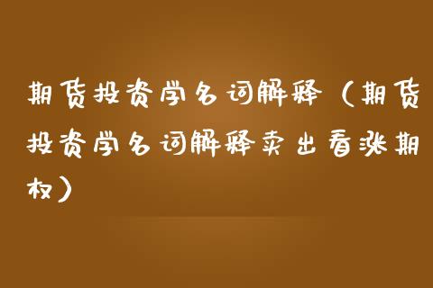 期货投资学名词解释（期货投资学名词解释卖出看涨期权）_https://www.boyangwujin.com_原油期货_第1张