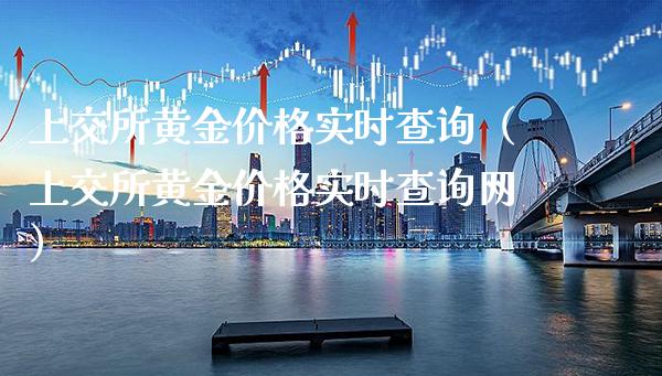 上交所黄金价格实时查询（上交所黄金价格实时查询网）