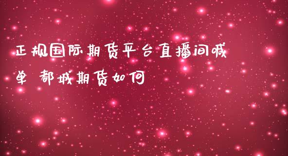 正规国际期货平台直播间喊单 都城期货如何