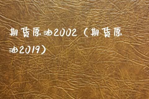 期货原油2002（期货原油2019）