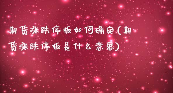 期货涨跌停板如何确定(期货涨跌停板是什么意思)