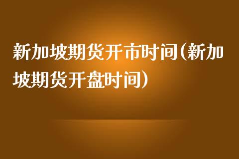 新加坡期货开市时间(新加坡期货开盘时间)