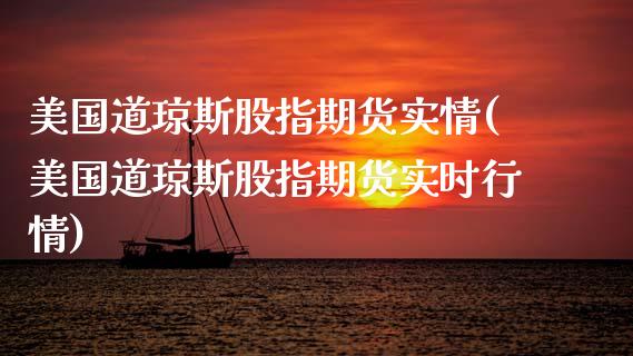 美国道琼斯股指期货实情(美国道琼斯股指期货实时行情)_https://www.boyangwujin.com_期货直播间_第1张