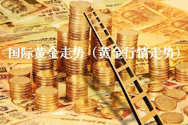 国际黄金走势（黄金行情走势）