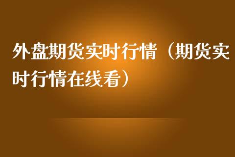 外盘期货实时行情（期货实时行情在线看）