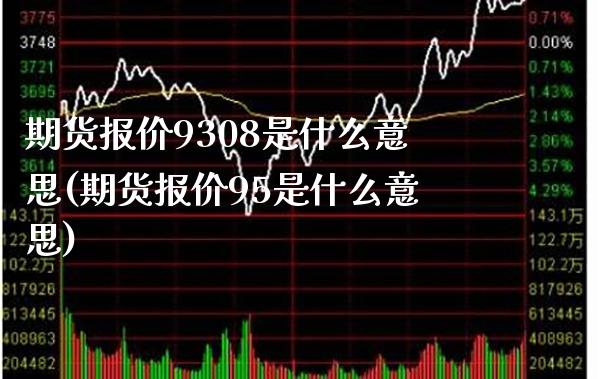 期货报价9308是什么意思(期货报价95是什么意思)