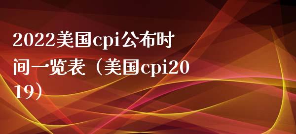 2022美国cpi公布时间一览表（美国cpi2019）