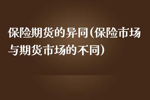 保险期货的异同(保险市场与期货市场的不同)