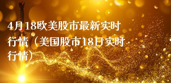 4月18欧美股市最新实时行情（美国股市18日实时行情）_https://www.boyangwujin.com_期货直播间_第1张