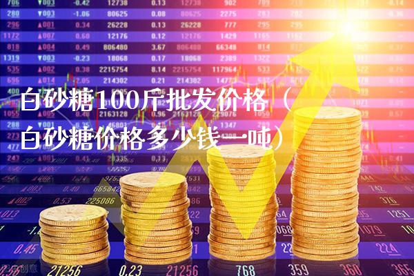 白砂糖100斤批发价格（白砂糖价格多少钱一吨）