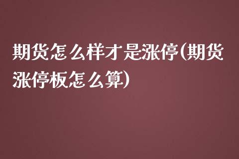 期货怎么样才是涨停(期货涨停板怎么算)