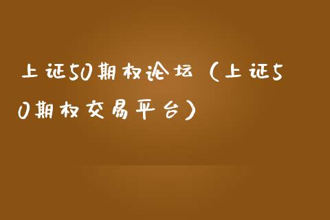 上证50期权论坛（上证50期权交易平台）_https://www.boyangwujin.com_原油期货_第1张